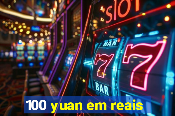 100 yuan em reais